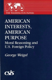 American Interests, American Purpose : Moral Reasoning and U.S. Foreign Policy