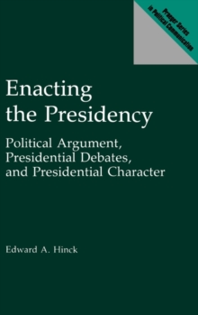 Enacting the Presidency : Political Argument, Presidential Debates, and Presidential Character