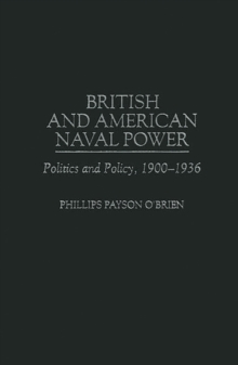 British and American Naval Power : Politics and Policy, 1900-1936