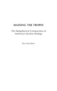 Massing the Tropes : The Metaphorical Construction of American Nuclear Strategy