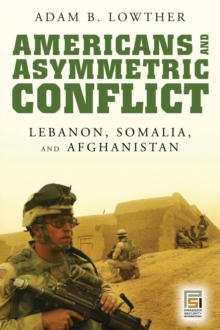 Americans and Asymmetric Conflict : Lebanon, Somalia, and Afghanistan