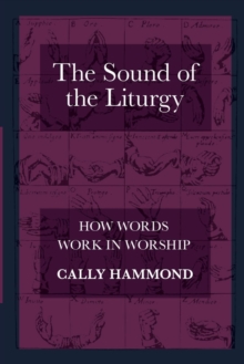 The Sound of the Liturgy : How Words Work in Worship