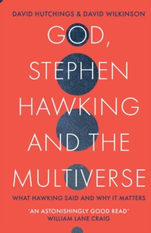 God, Stephen Hawking and the Multiverse : What Hawking said and why it matters