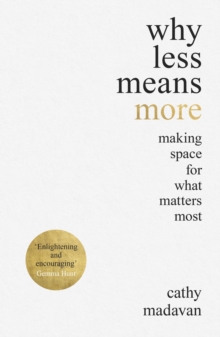 Why Less Means More : Making Space for What Matters Most