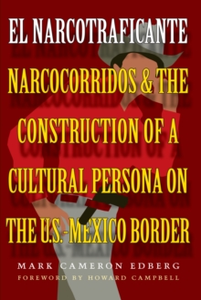 El Narcotraficante : Narcocorridos and the Construction of a Cultural Persona on the U.S.-Mexico Border