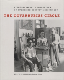 The Covarrubias Circle : Nickolas Muray's Collection of Twentieth-Century Mexican Art
