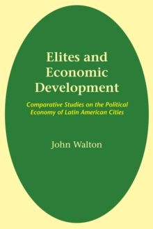 Elites and Economic Development : Comparative Studies on the Political Economy of Latin American Cities