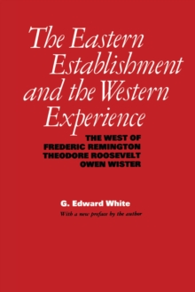 The Eastern Establishment and the Western Experience : The West of Frederic Remington, Theodore Roosevelt, and Owen Wister