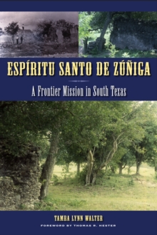 Espiritu Santo de Zuniga : A Frontier Mission in South Texas