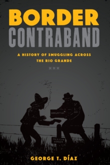 Border Contraband : A History of Smuggling across the Rio Grande