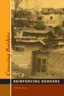 Crossing Borders, Reinforcing Borders : Social Categories, Metaphors, and Narrative Identities on the U.S.-Mexico Frontier