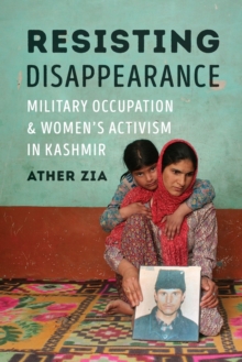 Resisting Disappearance : Military Occupation and Women's Activism in Kashmir