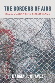 The Borders of AIDS : Race, Quarantine, and Resistance