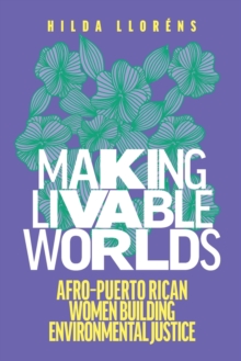 Making Livable Worlds : Afro-Puerto Rican Women Building Environmental Justice
