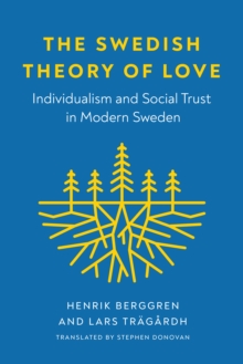 The Swedish Theory of Love : Individualism and Social Trust in Modern Sweden