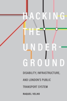 Hacking the Underground : Disability, Infrastructure, and London's Public Transport System