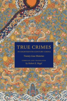 True Crimes in Eighteenth-Century China : Twenty Case Histories