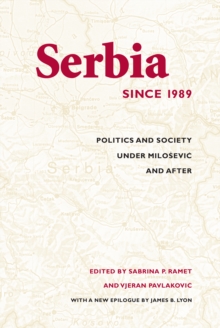 Serbia Since 1989 : Politics and Society under Milosevic and After