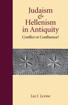 Judaism and Hellenism in Antiquity : Conflict or Confluence?