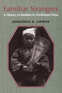 Familiar Strangers : A History of Muslims in Northwest China