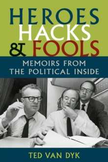 Heroes, Hacks, and Fools : Memoirs from the Political Inside