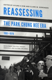Reassessing the Park Chung Hee Era, 1961-1979 : Development, Political Thought, Democracy, and Cultural Influence