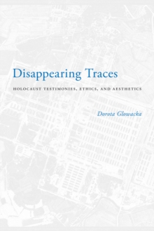 Disappearing Traces : Holocaust Testimonials, Ethics, and Aesthetics