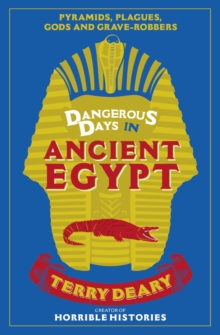 Dangerous Days in Ancient Egypt : Pyramids, Plagues, Gods and Grave-Robbers