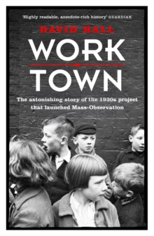 Worktown : The Astonishing Story of the Project that launched Mass Observation