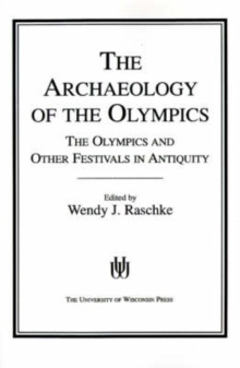 The Archaeology of the Olympics : Olympics and Other Festivals in Antiquity