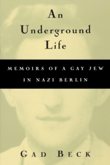 An Underground Life : Memoirs of a Gay Jew in Nazi Berlin