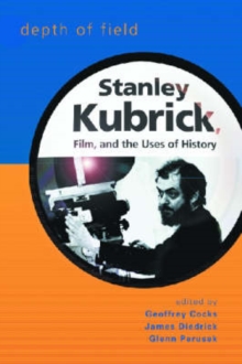 Depth of Field : Stanley Kubrick, Film and the Uses of History