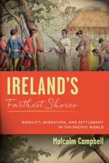 Ireland's Farthest Shores : Mobility, Migration, and Settlement in the Pacific World