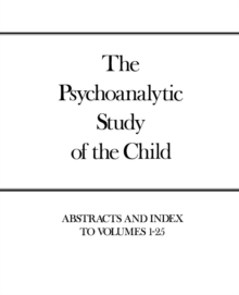 The Psychoanalytic Study of the Child, Volumes 1-25 : Abstracts and Index