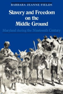 Slavery and Freedom on the Middle Ground : Maryland During the Nineteenth Century