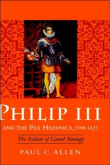 Philip III and the Pax Hispanica, 1598-1621 : The Failure of Grand Strategy