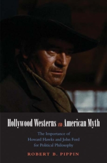 Hollywood Westerns and American Myth : The Importance of Howard Hawks and John Ford for Political Philosophy
