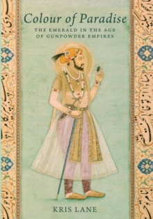 Colour of Paradise : Emeralds in the Age of the Gunpowder Empires