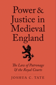Power and Justice in Medieval England : The Law of Patronage and the Royal Courts