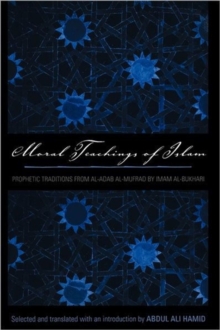 Moral Teachings of Islam : Prophetic Traditions from al-Adam al-mufrad by Imam al-Bukhari