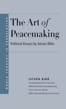 The Art of Peacemaking : Political Essays by István Bibó