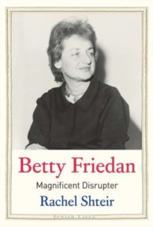 Betty Friedan : Magnificent Disrupter