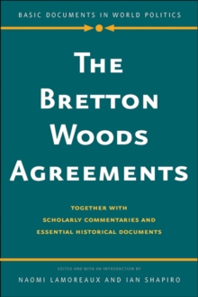 The Bretton Woods Agreements : Together with Scholarly Commentaries and Essential Historical Documents
