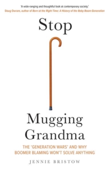 Stop Mugging Grandma : The 'Generation Wars' and Why Boomer Blaming Won't Solve Anything