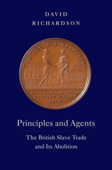 Principles and Agents : The British Slave Trade and Its Abolition