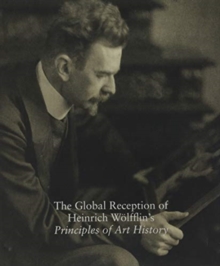 The Global Reception of Heinrich Wolfflin's Principles of Art History : Studies in the History of Art, Volume 82