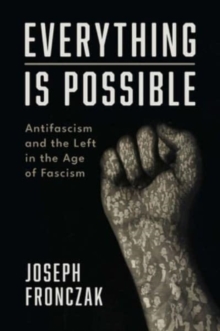 Everything Is Possible : Antifascism and the Left in the Age of Fascism
