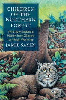Children of the Northern Forest : Wild New England's History from Glaciers to Global Warming