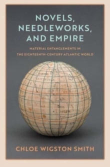 Novels, Needleworks, and Empire : Material Entanglements in the Eighteenth-Century Atlantic World
