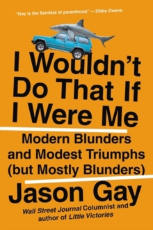 I Wouldn't Do That If I Were Me : Modern Blunders and Modest Triumphs (but Mostly Blunders)